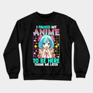 I Pause My Anime To Be Here Thank Me Later Crewneck Sweatshirt